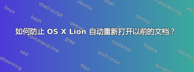 如何防止 OS X Lion 自动重新打开以前的文档？