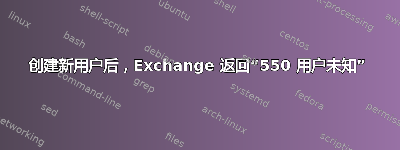 创建新用户后，Exchange 返回“550 用户未知”