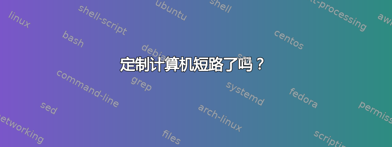 定制计算机短路了吗？