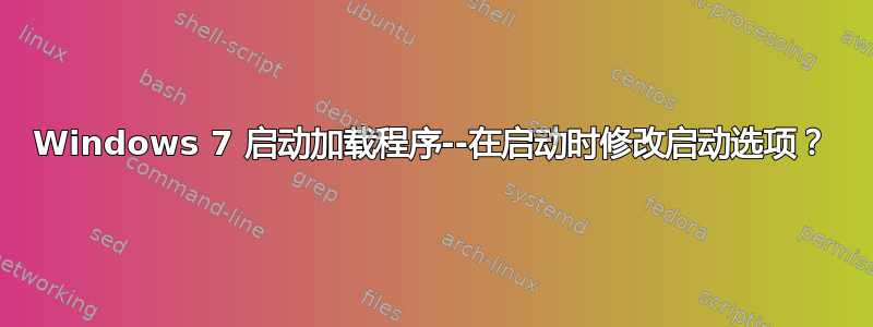 Windows 7 启动加载程序--在启动时修改启动选项？