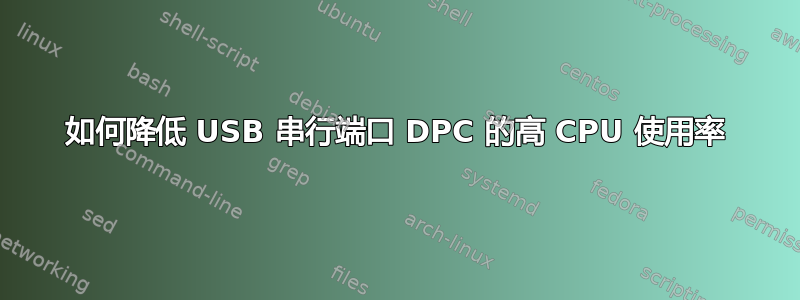 如何降低 USB 串行端口 DPC 的高 CPU 使用率