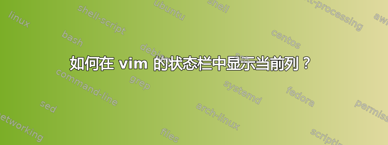 如何在 vim 的状态栏中显示当前列？