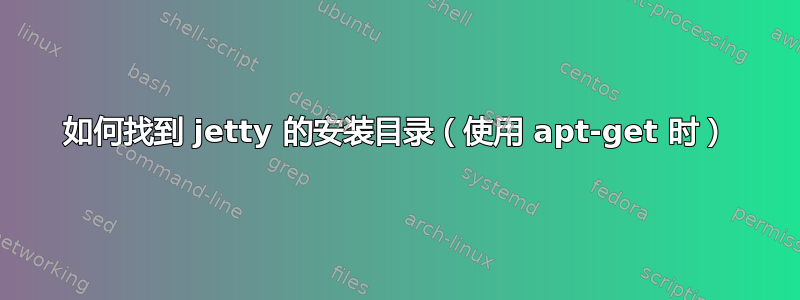 如何找到 jetty 的安装目录（使用 apt-get 时）