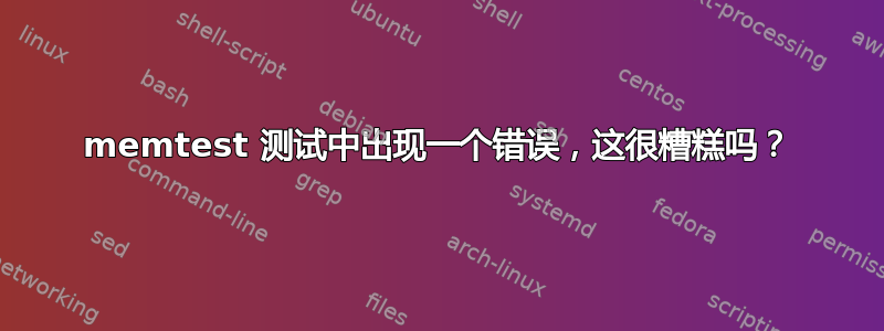 memtest 测试中出现一个错误，这很糟糕吗？