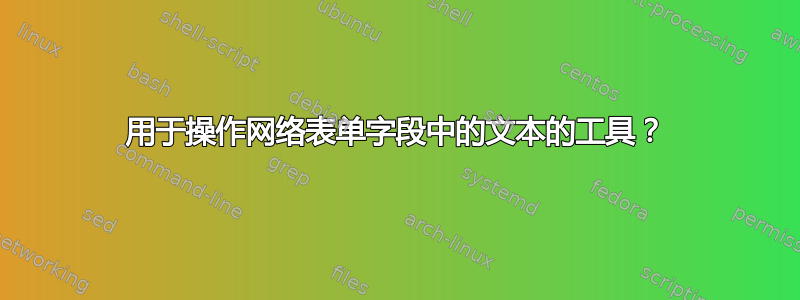 用于操作网络表单字段中的文本的工具？