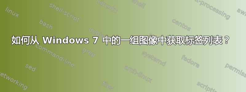 如何从 Windows 7 中的一组图像中获取标签列表？