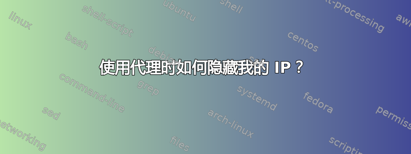 使用代理时如何隐藏我的 IP？