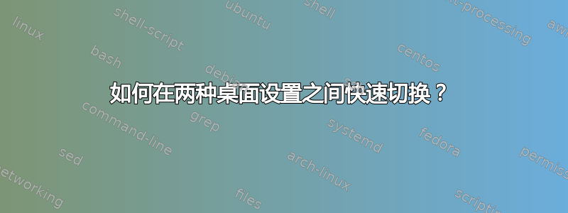 如何在两种桌面设置之间快速切换？