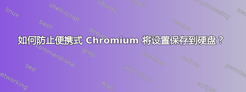 如何防止便携式 Chromium 将设置保存到硬盘？