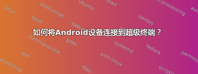 如何将Android设备连接到超级终端？