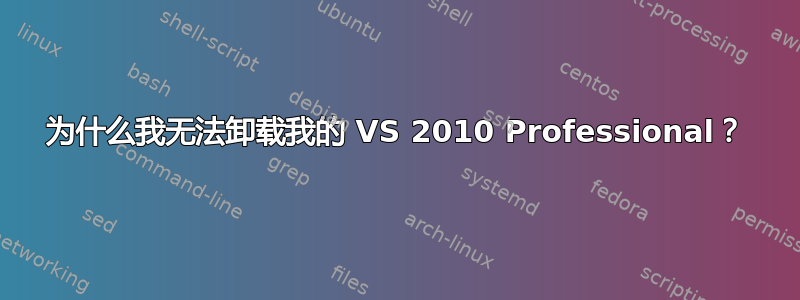 为什么我无法卸载我的 VS 2010 Professional？