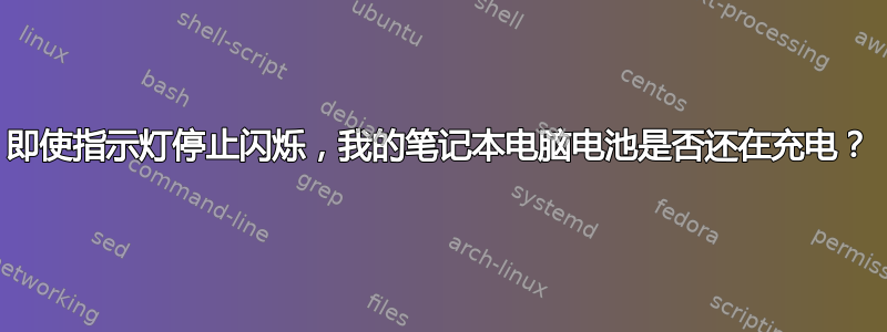 即使指示灯停止闪烁，我的笔记本电脑电池是否还在充电？