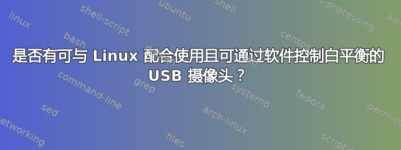 是否有可与 Linux 配合使用且可通过软件控制白平衡的 USB 摄像头？