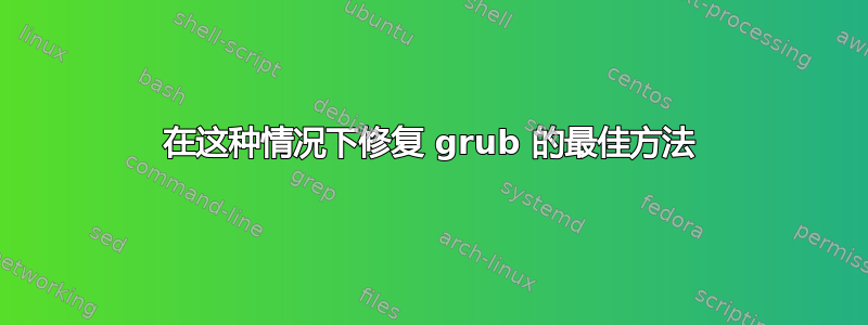 在这种情况下修复 grub 的最佳方法