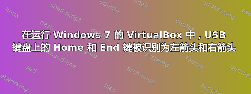 在运行 Windows 7 的 VirtualBox 中，USB 键盘上的 Home 和 End 键被识别为左箭头和右箭头