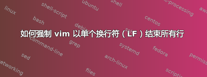 如何强制 vim 以单个换行符（LF）结束所有行