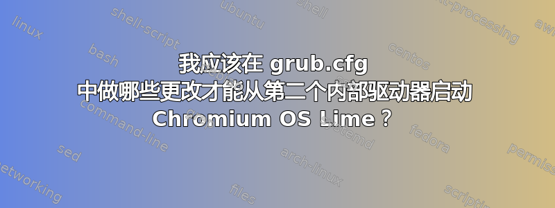 我应该在 grub.cfg 中做哪些更改才能从第二个内部驱动器启动 Chromium OS Lime？