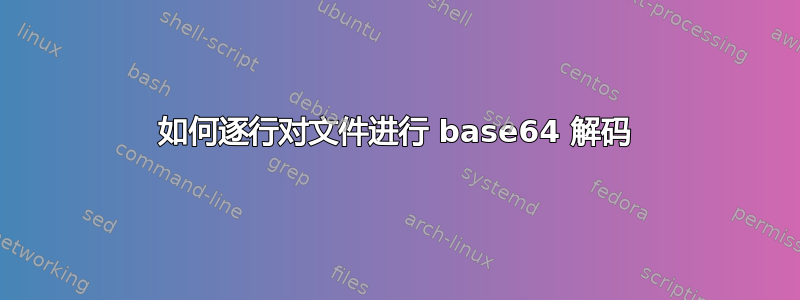 如何逐行对文件进行 base64 解码