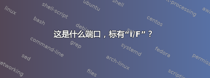 这是什么端口，标有“I/F”？