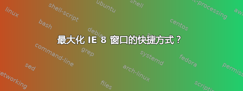 最大化 IE 8 窗口的快捷方式？