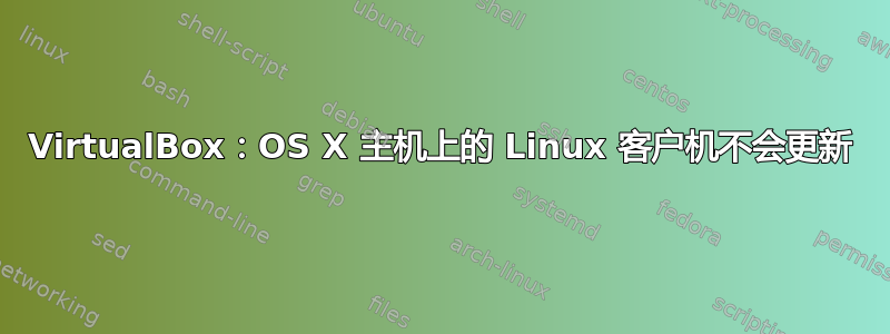 VirtualBox：OS X 主机上的 Linux 客户机不会更新