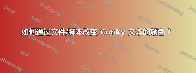 如何通过文件/脚本改变 Conky 文本的颜色？