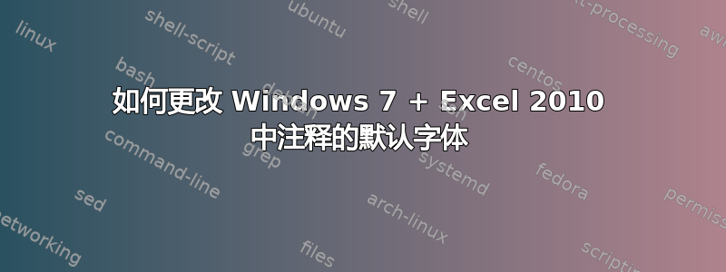 如何更改 Windows 7 + Excel 2010 中注释的默认字体