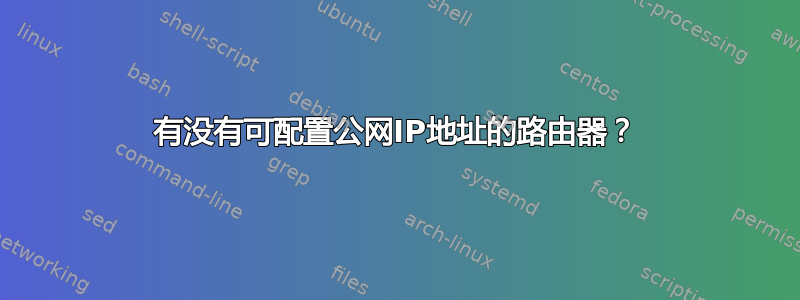 有没有可配置公网IP地址的路由器？