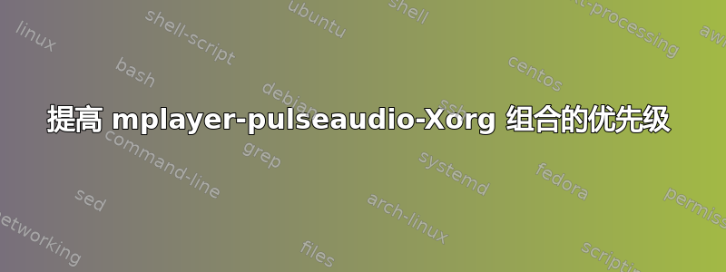 提高 mplayer-pulseaudio-Xorg 组合的优先级