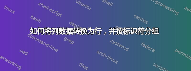 如何将列数据转换为行，并按标识符分组