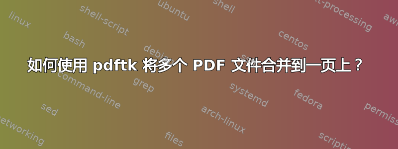 如何使用 pdftk 将多个 PDF 文件合并到一页上？