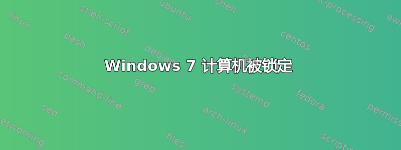 Windows 7 计算机被锁定