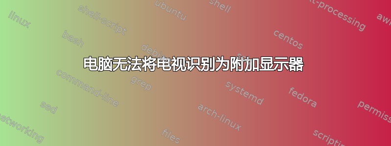 电脑无法将电视识别为附加显示器