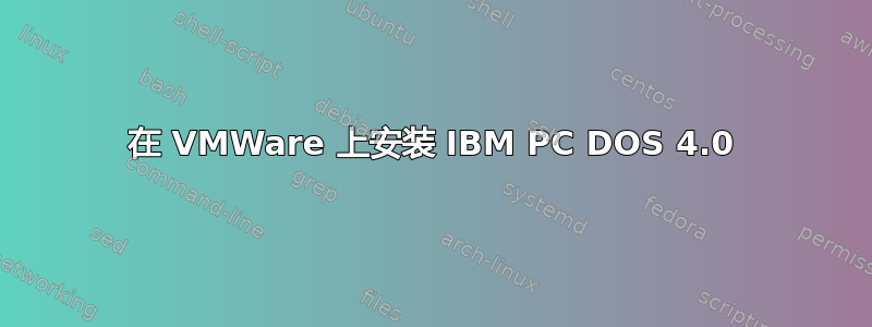 在 VMWare 上安装 IBM PC DOS 4.0