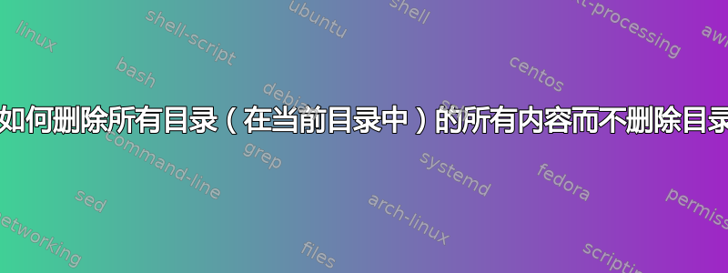 CMD：如何删除所有目录（在当前目录中）的所有内容而不删除目录本身？