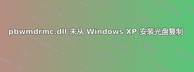 pbwmdrmc.dll 未从 Windows XP 安装光盘复制