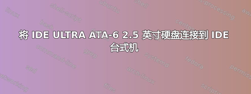 将 IDE ULTRA ATA-6 2.5 英寸硬盘连接到 IDE 台式机