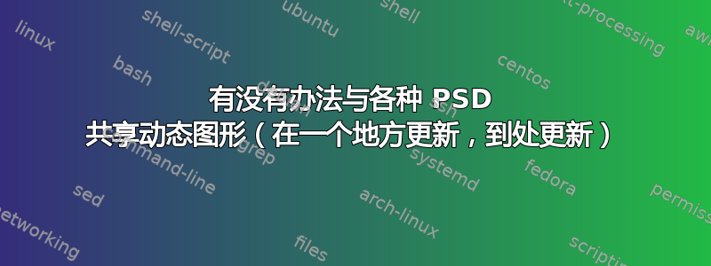 有没有办法与各种 PSD 共享动态图形（在一个地方更新，到处更新）