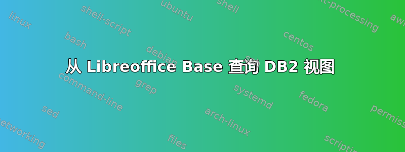 从 Libreoffice Base 查询 DB2 视图