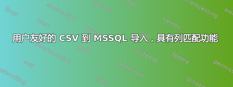 用户友好的 CSV 到 MSSQL 导入，具有列匹配功能