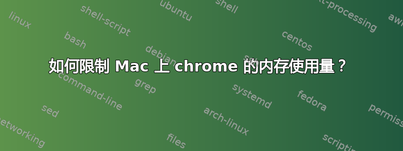 如何限制 Mac 上 chrome 的内存使用量？