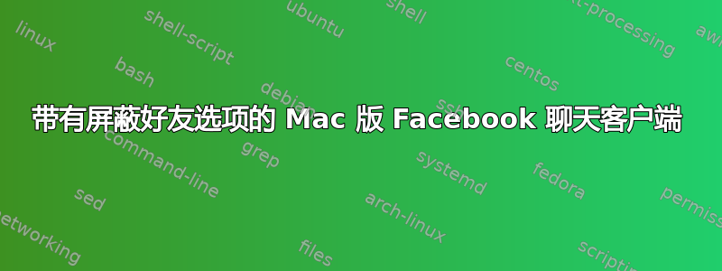 带有屏蔽好友选项的 Mac 版 Facebook 聊天客户端