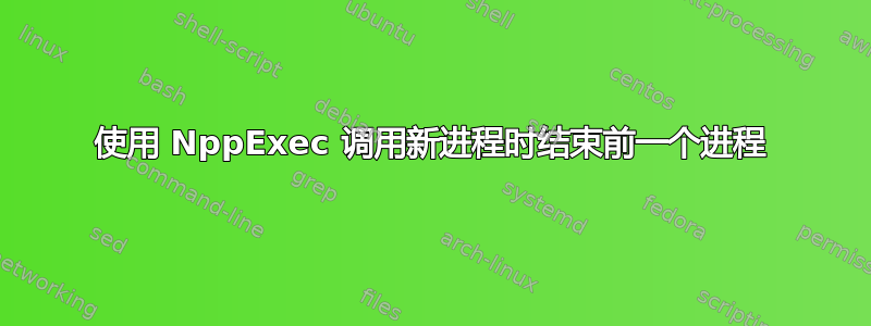 使用 NppExec 调用新进程时结束前一个进程