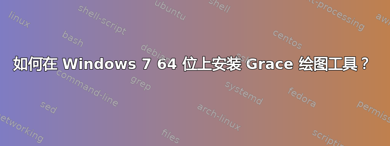 如何在 Windows 7 64 位上安装 Grace 绘图工具？