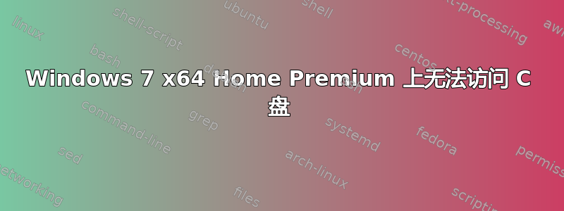 Windows 7 x64 Home Premium 上无法访问 C 盘