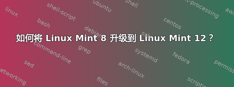 如何将 Linux Mint 8 升级到 Linux Mint 12？