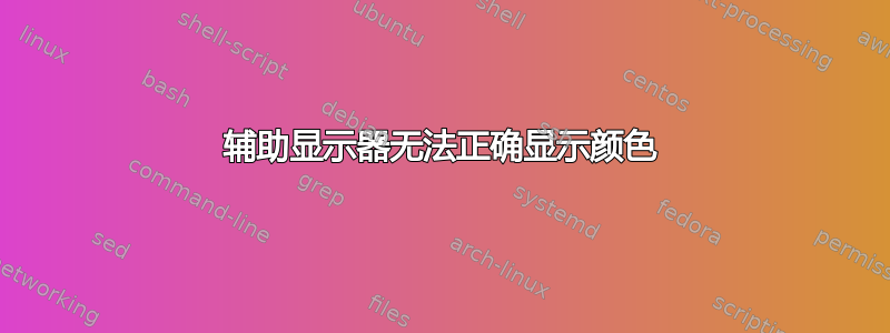 辅助显示器无法正确显示颜色