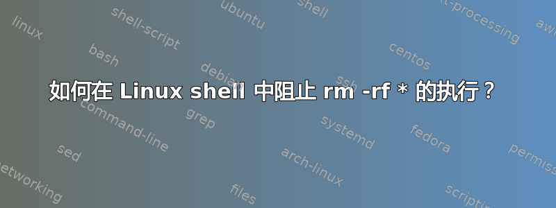 如何在 Linux shell 中阻止 rm -rf * 的执行？