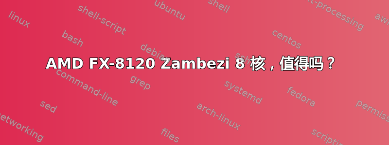 AMD FX-8120 Zambezi 8 核，值得吗？