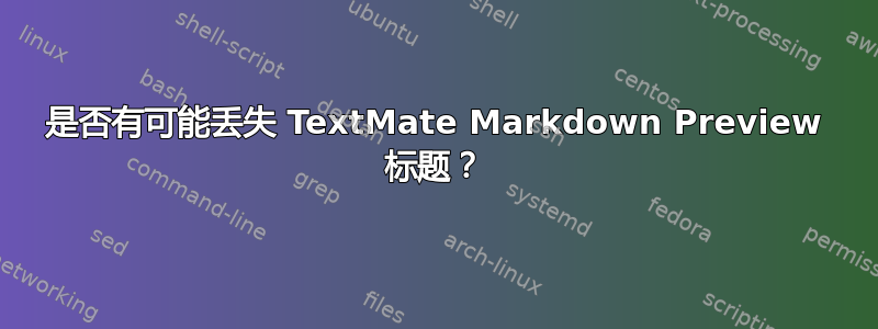 是否有可能丢失 TextMate Markdown Preview 标题？